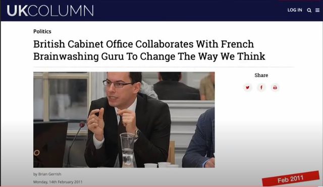 Image may contain: 1 person, text that says 'UKCOLUMN LOGIN Politics British Cabinet Office Collaborates With French Brainwashing Guru To Change The Way We Think Share byBrian Gerrish Monday, February Feb 2011'