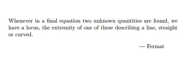 Image may contain: text that says 'Whenever in a final equation two unknown quantities are found, we are have a locus, the extremity of one of these describing a line line, straight or curved. -Fermat'