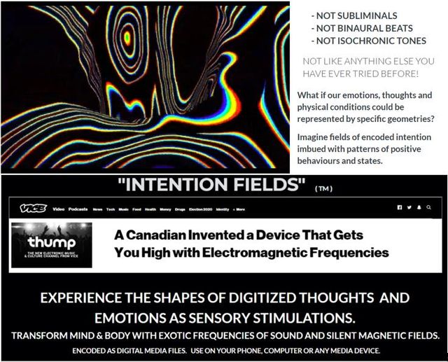 Image may contain: text that says 'NOT SUBLIMINALS NOT BINAURAL BEATS NOT ISOCHRONIC TONES NOT LIKE ANYTHING ELSE YOU HAVE EVER TRIED BEFORE! What our emotions, thoughts and physical conditions could be represented by specific geometries? Imagine fields of encoded intention imbued with patterns of positive behaviours and states. "INTENTION FIELDS" TM) thump A Canadian Invented a Device That Gets You High with Electromagnetic Frequencies EXPERIENCE THE SHAPES OF DIGITIZED THOUGHTS AND EMOTIONS AS SENSORY STIMULATIONS. TRANSFORM MIND & BODY WITH OF SOUND AND SILENT MAGNETIC ENCODEC AS DIGITAL USE ON YOUR PHONE, COMPUTER OR ANY MEDIA DEVICE'