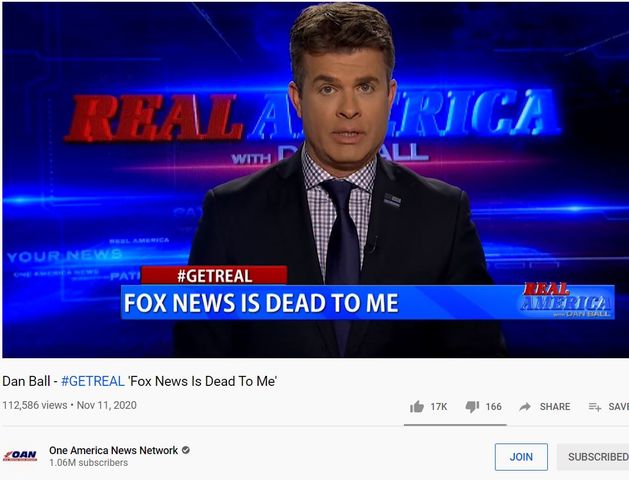 Image may contain: 1 person, text that says 'REALA WITH RICA #GETREAL FOX NEWS IS DEAD TO ME Dan Ball #GETREAL 'Fox News Is Dead Το Me' REAL AMERICI BALL 12,586 views Nov 11, 2020 JOAN One America News Network √ 1.06M subscribers 17K 166 SHARE + SAVE JOIN SUBSCRIBED'