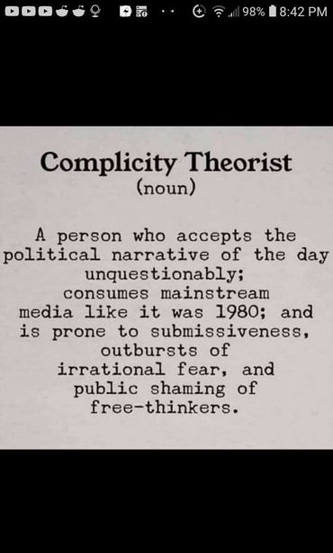 Image may contain: text that says '8:42 PM Complicity Theorist (noun) A person who accepts the political narrative of the day unquestionably; consumes mainstream media like it was 1980; and is prone to submissiveness, outbursts of irrational fear, and public shaming of free-thinkers.'