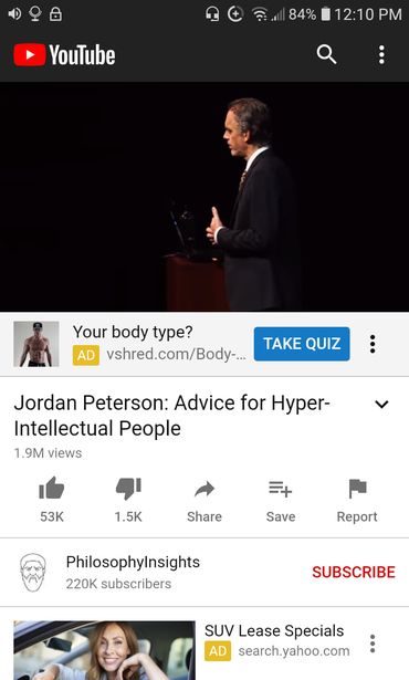 Image may contain: 3 people, text that says '84% YouTube 12:10 PM AD Your body type? vshred.com/Body... TAKE QUIZ Jordan Peterson: Advice for Hyper- Intellectual People 1.9M views 53K 1.5K Share Save Report PhilosophyInsights 220K subscribers SUBSCRIBE SUV Lease Specials AD search.yahoo.com'