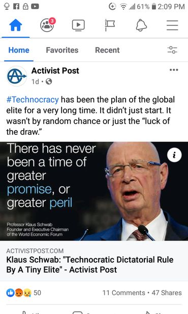 Image may contain: 1 person, text that says '61% 2:09 PM Home Favorites Recent Activist Post 1d #Technocracy has been the plan of the global elite for a very long time. It didn't just start. It wasn't by random chance or just the "luck of the draw." There has never been a time of greater promise, or greater peril i Professor Founder Forum ACTIVISTPOST.COM Klaus Schwab: "Technocratic Dictatorial Rule By A Tiny Elite"- Activist Post 50 11 Comments 47 Shares'