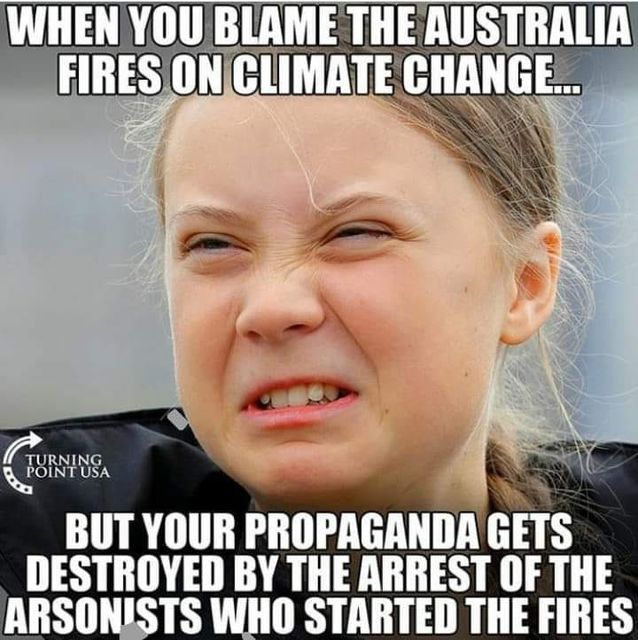 Image may contain: 1 person, smiling, meme, text that says 'WHEN YOU BLAME THE AUSTRALIA FIRES ON CLIMATE CHANGE... TURNING OINT BUT YOUR PROPAGANDA GETS DESTROYED BY THE ARREST OF THE ARSON'STS WHO STARTED THE FIRES'