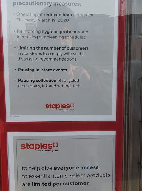 Image may contain: text that says 'precautionary measures: Operating at reduced hours effective Thursday, March 19, 2020 Reinforcing hygiene protocols and increasing our cleaning hedules Limiting the number of customers our stores comply with social distancing recommendations Pausing in-store events Pausing of recycle electronics, ink and writing tools PVEAVOPEONO staplest work.learn.grow. staplesc] to help give everyone access to essential items, select products are limited per customer.'