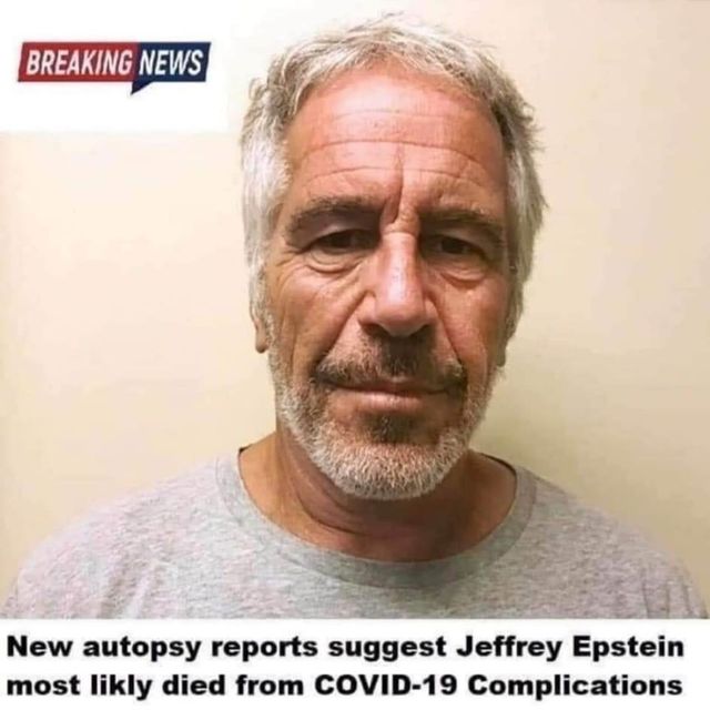 Image may contain: 1 person, text that says 'BREAKING NEWS New autopsy reports suggest Jeffrey Epstein most likly died from COVID-19 Complications'