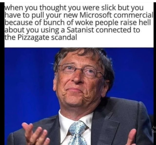 Image may contain: 1 person, text that says 'when you thought you were slick but you have to pull your new Microsoft commercia because of bunch of woke people raise hell about you using a Satanist connected to the Pizzagate scandal'