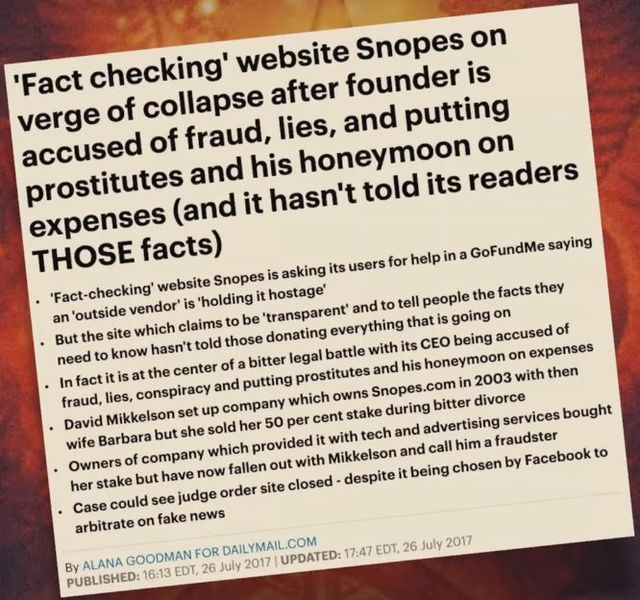 Image may contain: text that says ''Fact checking' website Snopes on founder is verge of collapse and putting accused of fraud, prostitutes and his expenses facts) it hasn't told its honeymoon readers THOSE website help But site GoFundMe they hostage' tell people the be transparent' everything going hasn'ttold donating being accused battle of his honeymoon putting prostitutes 2003 fraud, lies, conspiracy company which divorce cent stake with tech and advertising call him with Mikkelson closed despite tbeing company bought see judge fake Case arbitrate LANA OODMAN EDT, Facebook UPDATED: 2017'