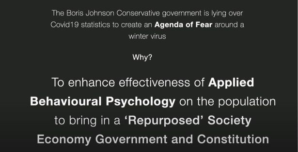 Image may contain: text that says 'The Boris Johnson Conservative government is lying over Covid19 statistics to create an Agenda of Fear around a winter virus Why? To enhance effectiveness of Applied Behavioural Psychology on the population to bring in a 'Repurposed' Society Economy Government and Constitution'